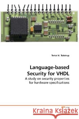 Language-based Security for VHDL : A study on security properties for hardware specifications Tolstrup, Terkel K. 9783639160772 VDM Verlag Dr. Müller - książka