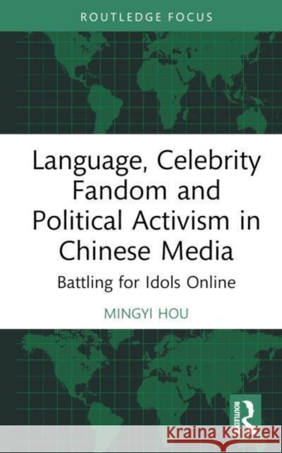 Language, Celebrity Fandom and Political Activism in Chinese Media: Battling for Idols Online Mingyi Hou 9781032230849 Routledge - książka