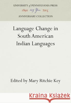 Language Change in South American Indian Languages Mary Ritchie Key   9780812230604 University of Pennsylvania Press - książka