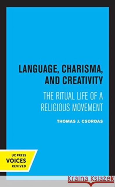 Language, Charisma, and Creativity: The Ritual Life of a Religious Movement Thomas J. Csordas 9780520366022 University of California Press - książka