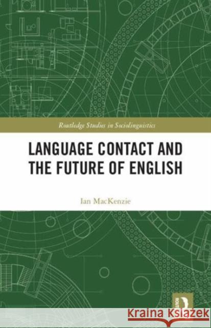 Language Contact and the Future of English Mackenzie, Ian (University of Geneva, Switzerland) 9781138557222 Routledge Studies in Sociolinguistics - książka