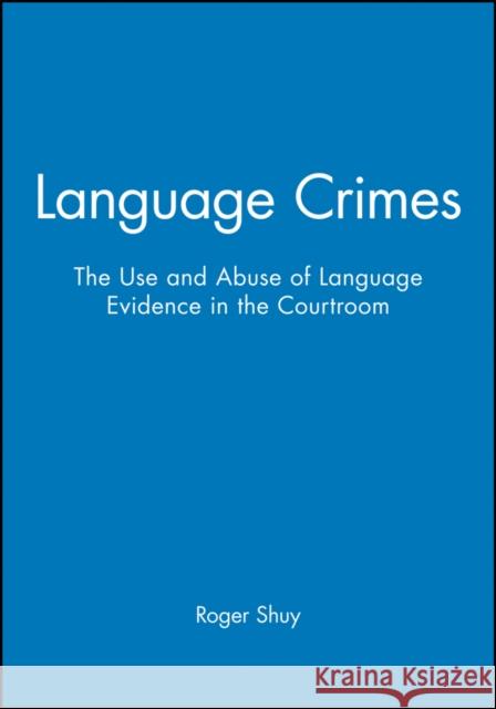 Language Crimes: The Use and Abuse of Language Evidence in the Courtroom Shuy, Roger 9780631201533 Blackwell Publishers - książka