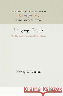 Language Death: The Life Cycle of a Scottish Gaelic Dialect Nancy C. Dorian 9780812277852 University of Pennsylvania Press - książka