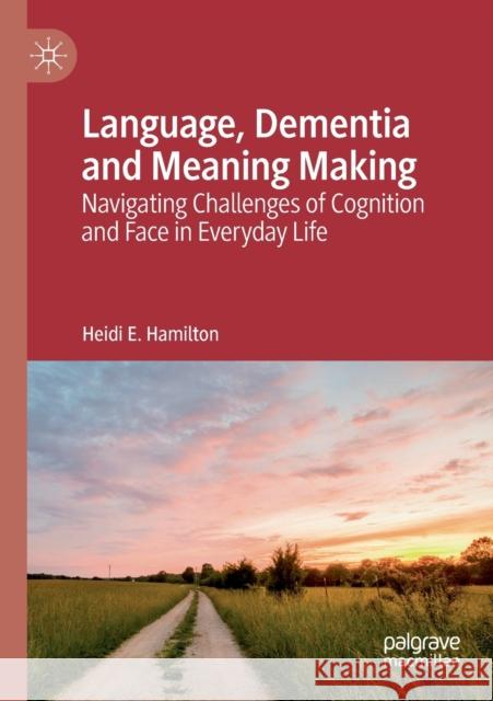 Language, Dementia and Meaning Making: Navigating Challenges of Cognition and Face in Everyday Life Heidi E. Hamilton 9783030120238 Palgrave MacMillan - książka