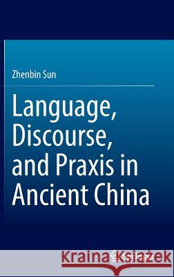 Language, Discourse, and Praxis in Ancient China Zhenbin Sun 9783642548642 Springer-Verlag Berlin and Heidelberg GmbH &  - książka