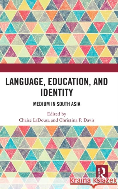 Language, Education, and Identity: Medium in South Asia Chaise Ladousa Christina P. Davis 9780367626525 Routledge Chapman & Hall - książka