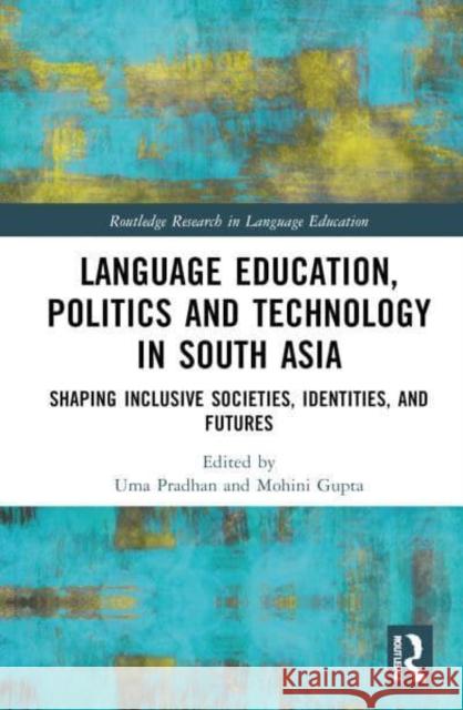 Language Education, Politics and Technology in South Asia: Shaping Inclusive Societies, Identities, and Futures Uma Pradhan Mohini Gupta 9781032792729 Routledge - książka