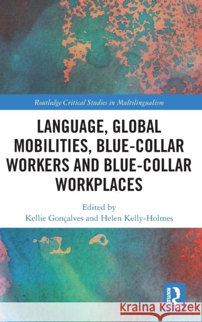 Language, Global Mobilities, Blue-Collar Workers and Blue-Collar Workplaces Gon Helen Kelly-Holmes 9780367279004 Routledge - książka