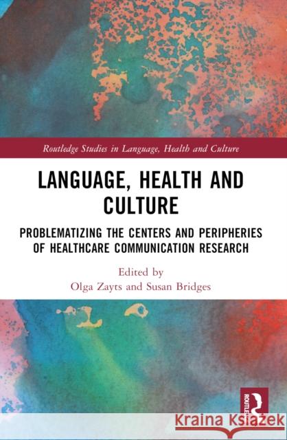 Language, Health and Culture: Problematizing the Centers and Peripheries of Healthcare Communication Research Olga Zayts-Spence Susan M. Bridges 9780367559649 Taylor & Francis Ltd - książka