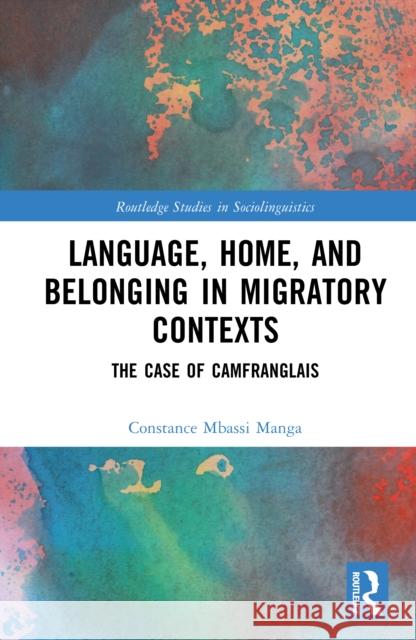 Language, Home, and Belonging in Migratory Contexts: The Case of Camfranglais Constance Mbass 9781032750927 Routledge - książka