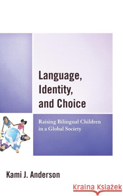 Language, Identity, and Choice: Raising Bilingual Children in a Global Society Kami Anderson 9780739193617 Lexington Books - książka