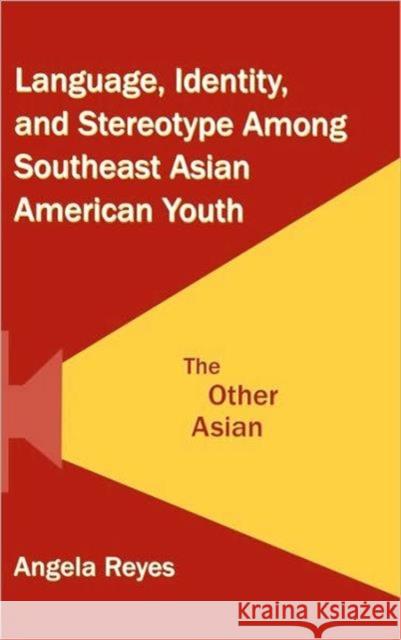 Language, Identity, and Stereotype Among Southeast Asian American Youth: The Other Asian Reyes, Angela 9780805855395 Lawrence Erlbaum Associates - książka