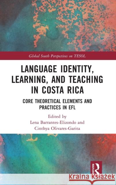 Language Identity, Learning, and Teaching in Costa Rica: Core Theoretical Elements and Practices in EFL Lena Barrantes Elizondo Cinthya Olivares Garita 9781032418452 Routledge - książka