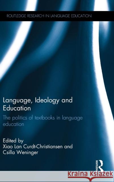 Language, Ideology and Education: The Politics of Textbooks in Language Education Xiao Lan Curdt-Christiansen Csilla Weninger 9780415840385 Routledge - książka