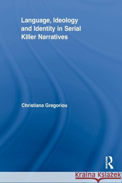 Language, Ideology and Identity in Serial Killer Narratives Christiana Gregoriou 9781138886056 Routledge - książka