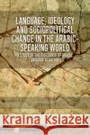 Language, Ideology and Sociopolitical Change in the Arabic-Speaking World: A Study of the Discourse of Arabic Language Academies Lian, Chaoqun 9781474449946 Edinburgh University Press