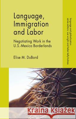 Language, Immigration and Labor: Negotiating Work in the U.S.-Mexico Borderlands Dubord, E. 9781137301017 Palgrave MacMillan - książka