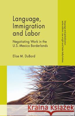 Language, Immigration and Labor: Negotiating Work in the U.S.-Mexico Borderlands Dubord, E. 9781349453368 Palgrave Macmillan - książka