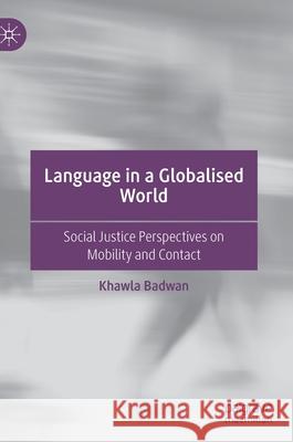 Language in a Globalised World: Social Justice Perspectives on Mobility and Contact Khawla Badwan 9783030770860 Palgrave MacMillan - książka