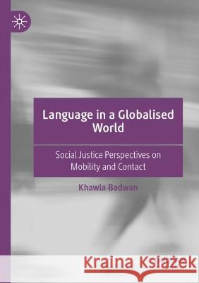 Language in a Globalised World: Social Justice Perspectives on Mobility and Contact Badwan, Khawla 9783030770891 Springer International Publishing - książka