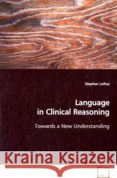 Language in Clinical Reasoning : Towards a New Understanding Loftus, Stephen 9783639125290 VDM Verlag Dr. Müller - książka