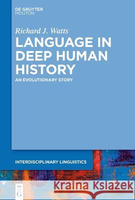 Language in Deep Human History: An Evolutionary Story Richard J. Watts 9783111238272 Walter de Gruyter - książka