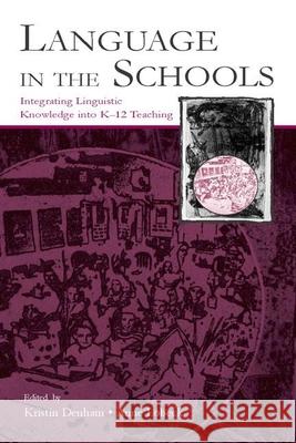 Language in the Schools: Integrating Linguistic Knowledge Into K-12 Teaching Denham                                   Kristin Denham Anne Lobeck 9780805848137 Lawrence Erlbaum Associates - książka