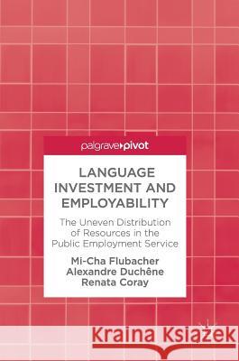 Language Investment and Employability: The Uneven Distribution of Resources in the Public Employment Service Flubacher, Mi-Cha 9783319608723 Palgrave MacMillan - książka