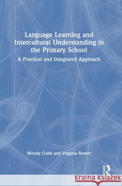 Language Learning and Intercultural Understanding in the Primary School: A Practical and Integrated Approach Wendy Cobb Virginia Bower 9780367654986 Routledge - książka