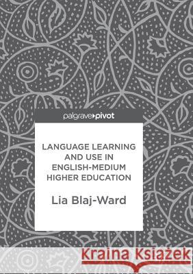 Language Learning and Use in English-Medium Higher Education Lia Blaj-Ward 9783319875057 Palgrave MacMillan - książka