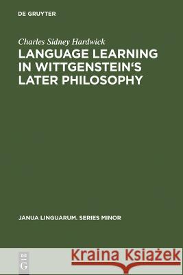 Language Learning in Wittgenstein's Later Philosophy Charles Sidney Hardwick 9783111290935 Walter de Gruyter - książka