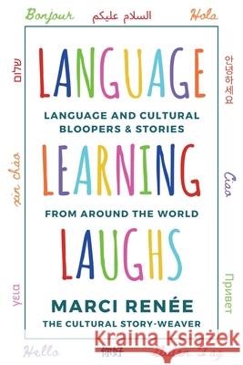 Language Learning Laughs: Language and Cultural Bloopers & Stories from Around the World Marci Renée 9781736725368 Cultural Story-Weaver - książka