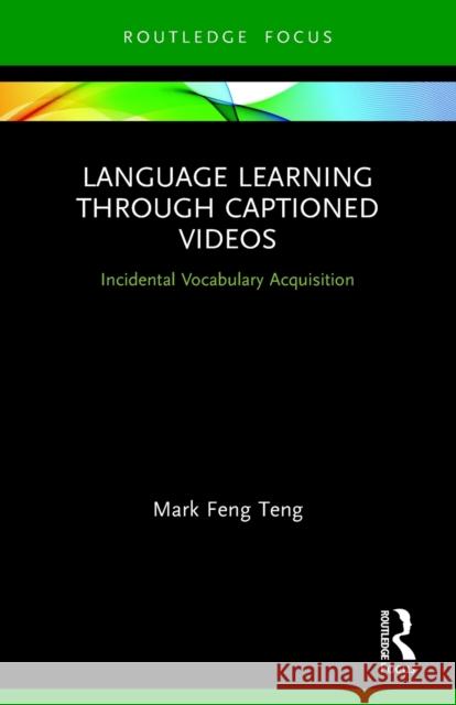 Language Learning Through Captioned Videos: Incidental Vocabulary Acquisition Feng Teng, Mark 9780367677176 Taylor & Francis Ltd - książka