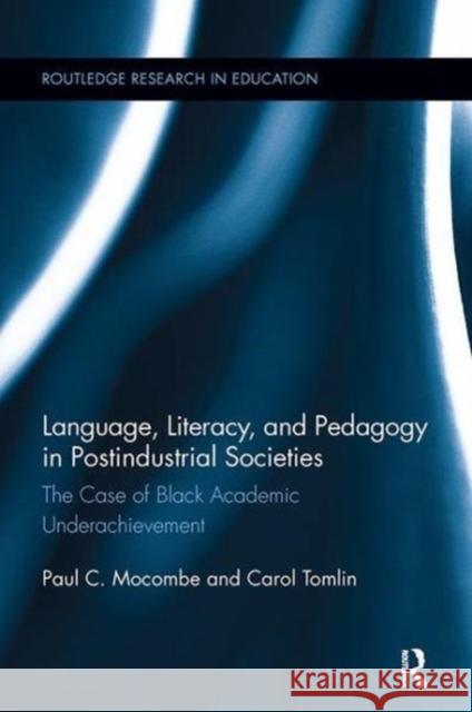 Language, Literacy, and Pedagogy in Postindustrial Societies: The Case of Black Academic Underachievement Paul C. Mocombe, Carol Tomlin 9781138107960 Taylor and Francis - książka