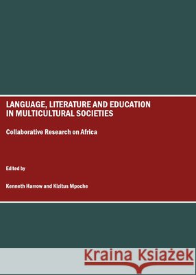 Language, Literature and Education in Multicultural Societies: Collaborative Research on Africa Kenneth Harrow, Kizitus Mpoche 9781847185631 Cambridge Scholars Publishing - książka