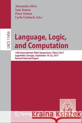 Language, Logic, and Computation: 12th International Tbilisi Symposium, Tbillc 2017, Lagodekhi, Georgia, September 18-22, 2017, Revised Selected Paper Silva, Alexandra 9783662595640 Springer - książka