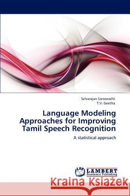 Language Modeling Approaches for Improving Tamil Speech Recognition Selvarajan Saraswathi, T V Geetha 9783847372905 LAP Lambert Academic Publishing - książka