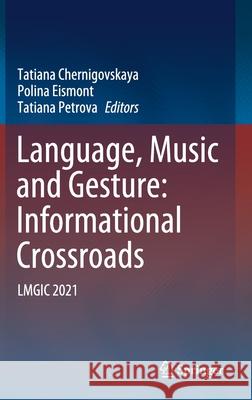 Language, Music and Gesture: Informational Crossroads: Lmgic 2021 Tatiana Chernigovskaya Polina Eismont Tatyana Petrova 9789811637414 Springer - książka