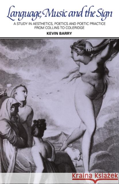 Language, Music, and the Sign: A Study in Aesthetics, Poetics and Poetic Practice from Collins to Coleridge Barry, Kevin M. 9780521128827 Cambridge University Press - książka