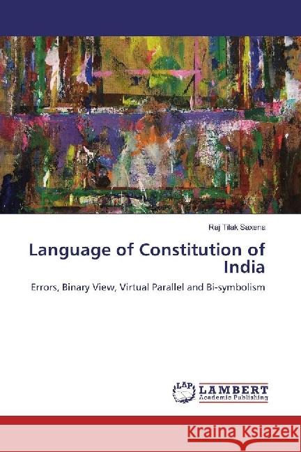 Language of Constitution of India : Errors, Binary View, Virtual Parallel and Bi-symbolism Saxena, Raj Tilak 9783330004658 LAP Lambert Academic Publishing - książka
