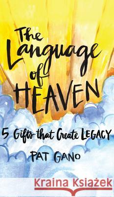 Language of Heaven: 5 Gifts That Create Legacy Pat Gano Kary Oberbrunner 9781640851184 Pat Gano - książka