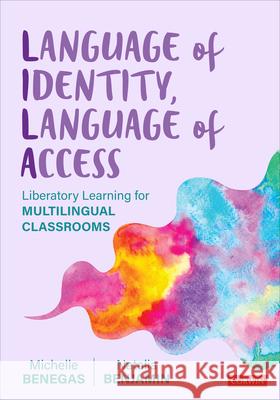 Language of Identity, Language of Access: Liberatory Learning for Multilingual Classrooms Michelle Benegas Natalia Benjamin 9781071909423 Corwin Publishers - książka