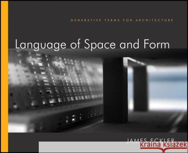 Language of Space and Form: Generative Terms for Architecture Eckler, James F. 9780470618448 John Wiley & Sons - książka