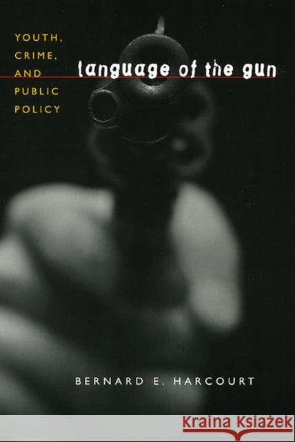 Language of the Gun: Youth, Crime, and Public Policy Harcourt, Bernard E. 9780226316093 University of Chicago Press - książka