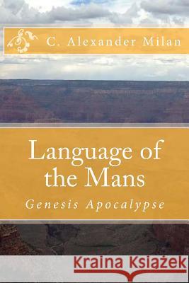 Language of the Mans: Genesis Apocalypse C. Alexander Milan 9781515046950 Createspace - książka