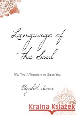 Language of the Soul: Fifty-Two Affirmations to Guide You Elizabeth Irvine 9780977617821 Truewellbeing, Inc. - książka