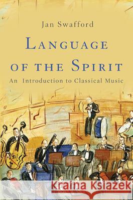 Language of the Spirit: An Introduction to Classical Music Jan Swafford 9780465097548 Basic Books - książka