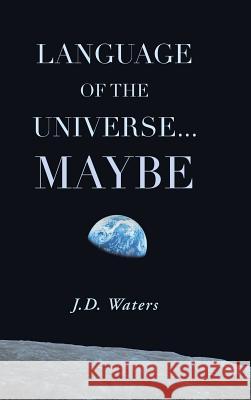Language of the Universe . . . Maybe J. D. Waters 9781504940092 Authorhouse - książka