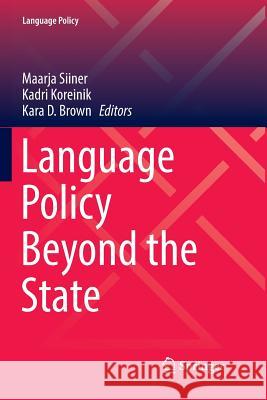 Language Policy Beyond the State Maarja Siiner Kadri Koreinik Kara D. Brown 9783319850337 Springer - książka