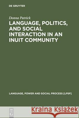 Language, Politics, and Social Interaction in an Inuit Community Patrick, Donna 9783110176513 De Gruyter Mouton - książka
